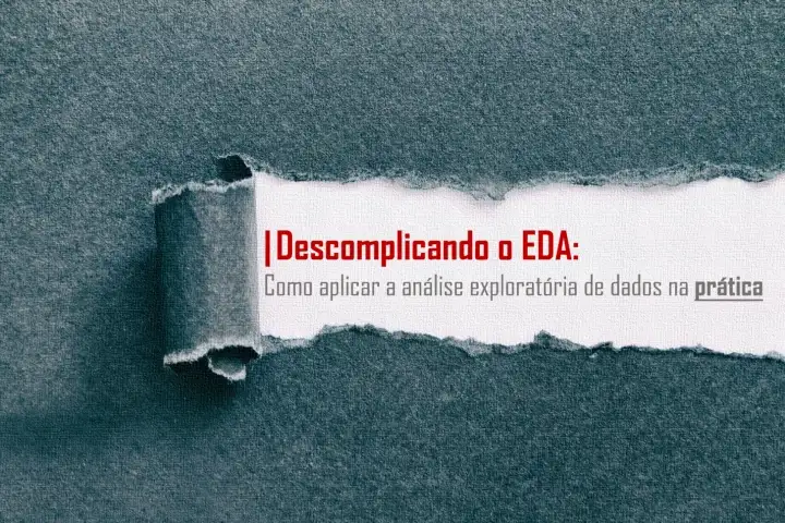 Descomplicando o EDA: como aplicar a análise exploratória de dados na prática